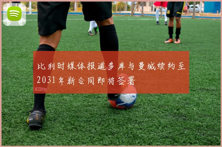 比利时媒体报道多库与曼城续约至2031年新合同即将签署