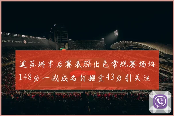 道苏姆季后赛表现出色常规赛场均148分一战成名打掘金43分引关注