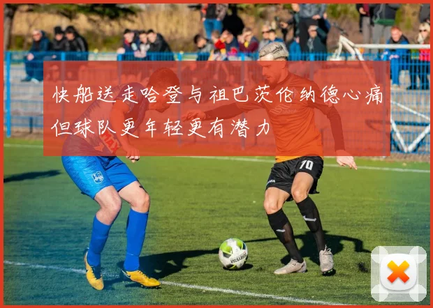快船送走哈登与祖巴茨伦纳德心痛但球队更年轻更有潜力